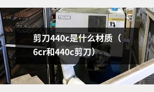 剪刀440c是什么材質(6cr和440c剪刀)
