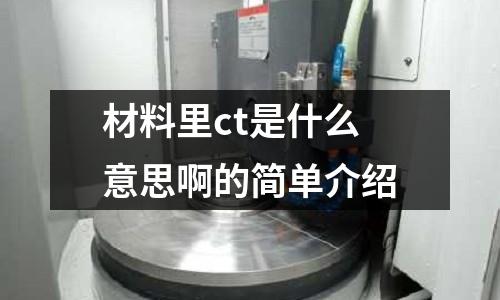 材料里ct是什么意思啊的簡單介紹