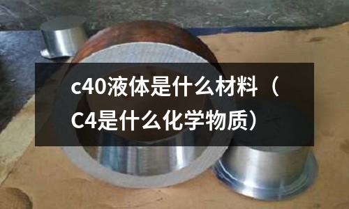 c40液體是什么材料(C4是什么化學物質)