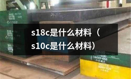 s18c是什么材料(s10c是什么材料)