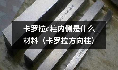 卡羅拉c柱內側是什么材料（卡羅拉方向柱）