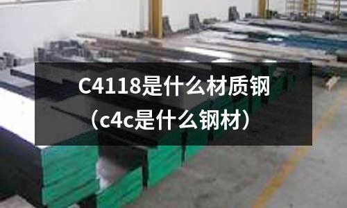 C4118是什么材質(zhì)鋼(c4c是什么鋼材)