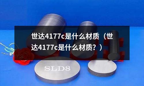 世達4177c是什么材質（世達4177c是什么材質？）