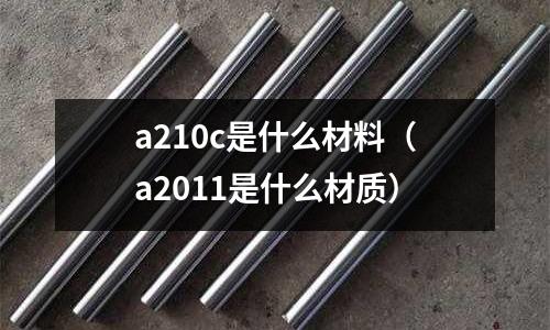 a210c是什么材料(a2011是什么材質)