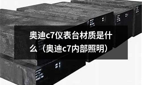 奧迪c7儀表臺材質(zhì)是什么(奧迪c7內(nèi)部照明)