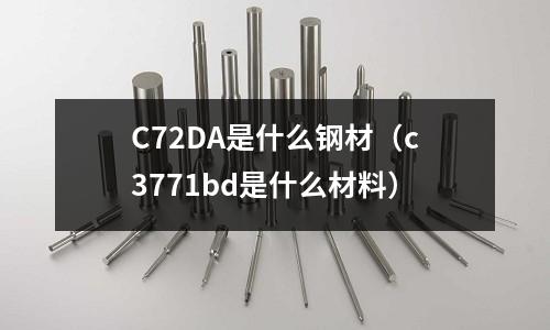 C72DA是什么鋼材(c3771bd是什么材料)