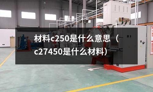 材料c250是什么意思（c27450是什么材料）