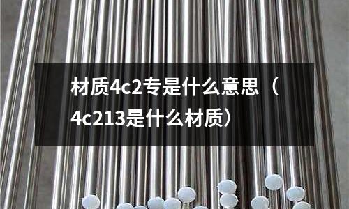 材質4c2專是什么意思(4c213是什么材質)