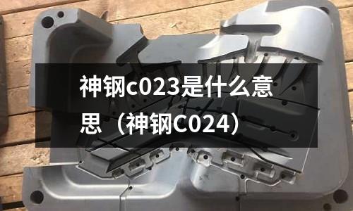 神鋼c023是什么意思(神鋼C024)