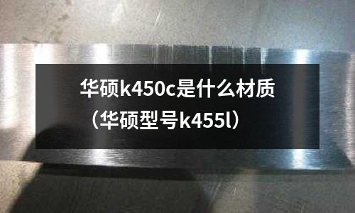 華碩k450c是什么材質(華碩型號k455l)