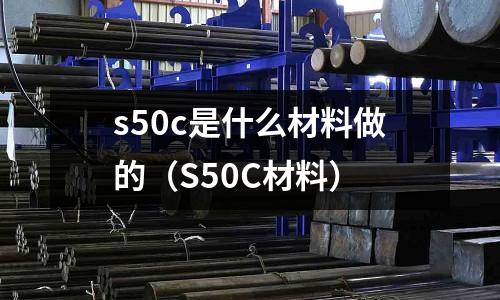 s50c是什么材料做的(S50C材料)
