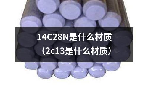 14C28N是什么材質（2c13是什么材質）