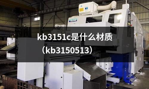 kb3151c是什么材質(kb3150513)