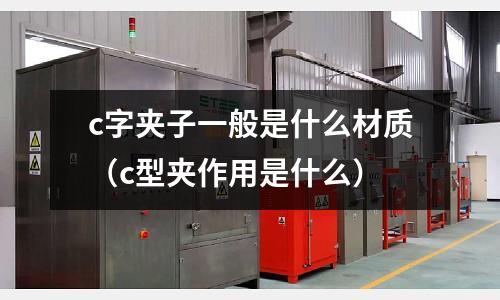c字夾子一般是什么材質(c型夾作用是什么)