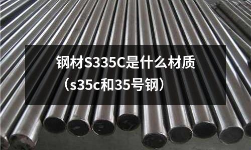 鋼材S335C是什么材質（s35c和35號鋼）