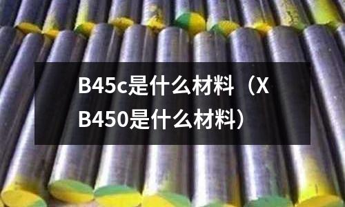 B45c是什么材料(XB450是什么材料)