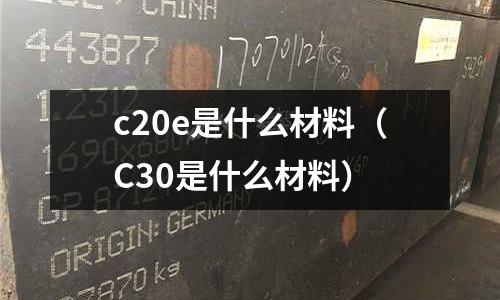 c20e是什么材料（C30是什么材料）