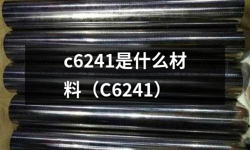 c6241是什么材料(C6241)