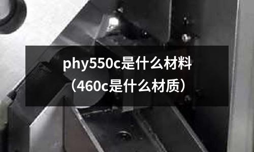 phy550c是什么材料(460c是什么材質(zhì))