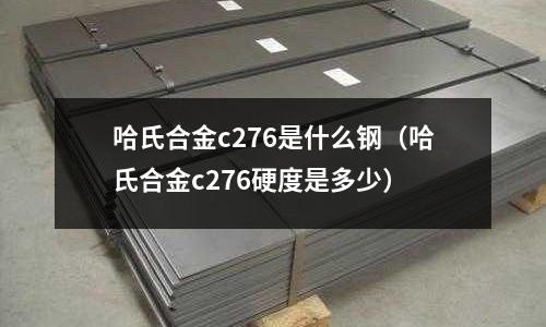 哈氏合金c276是什么鋼(哈氏合金c276硬度是多少)