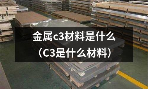 金屬c3材料是什么（C3是什么材料）