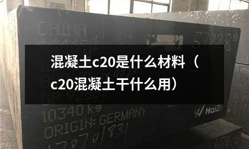 混凝土c20是什么材料(c20混凝土干什么用)