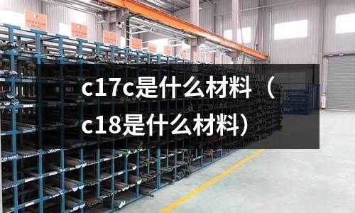 c17c是什么材料(c18是什么材料)