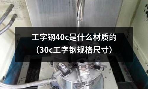 工字鋼40c是什么材質的(30c工字鋼規格尺寸)