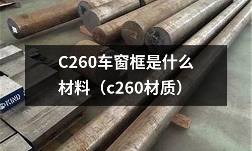 C260車窗框是什么材料(c260材質)