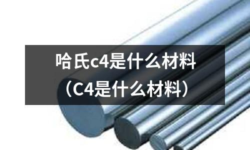 哈氏c4是什么材料(C4是什么材料)