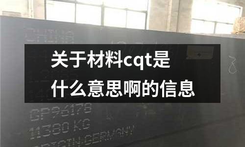 關(guān)于材料cqt是什么意思啊的信息