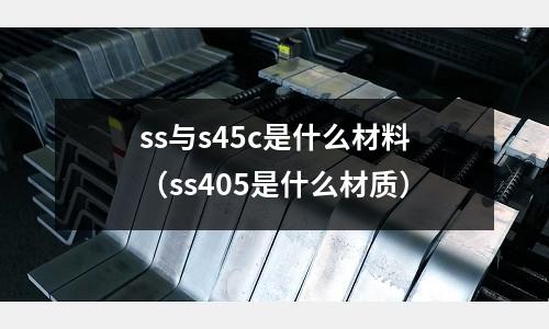 ss與s45c是什么材料(ss405是什么材質)