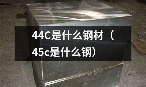 44C是什么鋼材(45c是什么鋼)