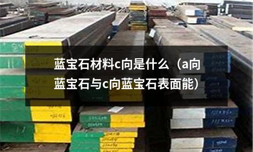 藍寶石材料c向是什么(a向藍寶石與c向藍寶石表面能)