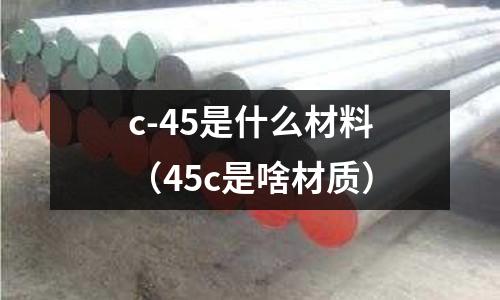 c-45是什么材料（45c是啥材質）