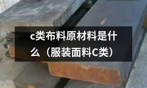 c類布料原材料是什么(服裝面料C類)