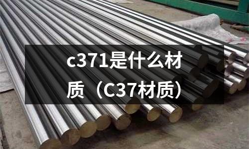 c371是什么材質(C37材質)