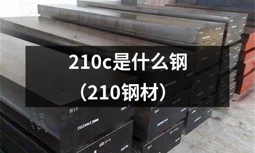 210c是什么鋼(210鋼材)