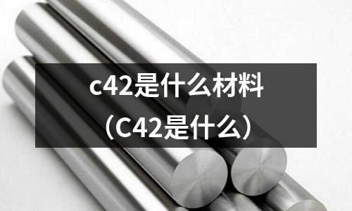 c42是什么材料（C42是什么）