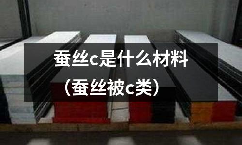蠶絲c是什么材料(蠶絲被c類)