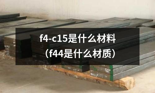 f4-c15是什么材料（f44是什么材質）