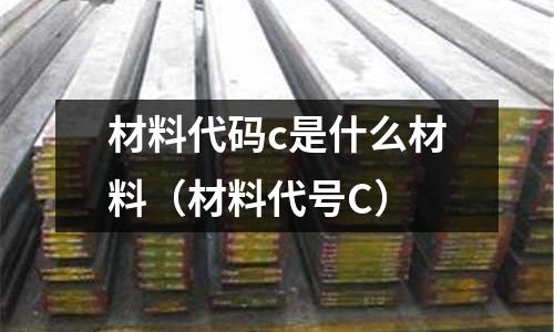 材料代碼c是什么材料(材料代號C)