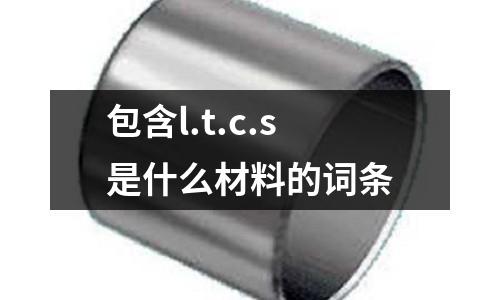 包含l.t.c.s是什么材料的詞條