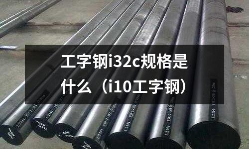 工字鋼i32c規格是什么(i10工字鋼)