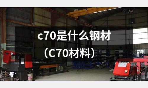 c70是什么鋼材(C70材料)