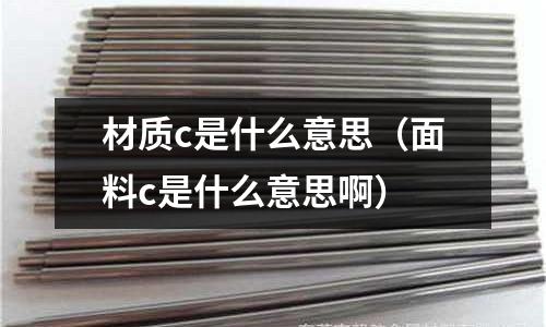 材質c是什么意思(面料c是什么意思啊)