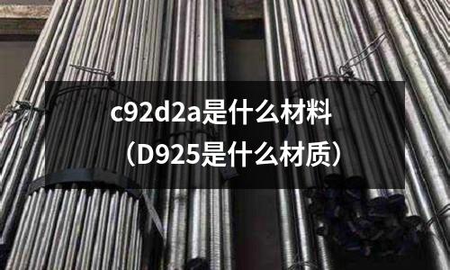 c92d2a是什么材料(D925是什么材質)