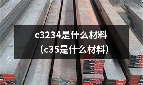 c3234是什么材料(c35是什么材料)