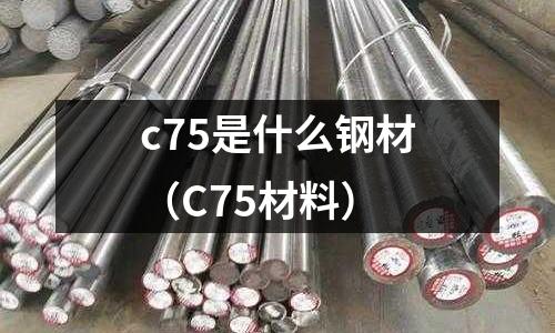 c75是什么鋼材(C75材料)