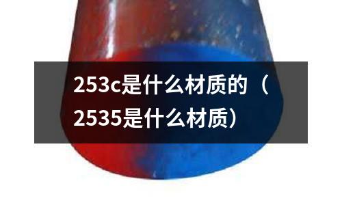 253c是什么材質的(2535是什么材質)